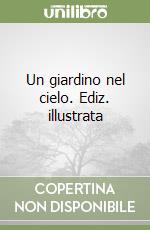 Un giardino nel cielo. Ediz. illustrata libro