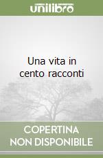 Una vita in cento racconti