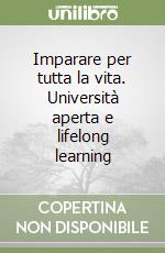 Imparare per tutta la vita. Università aperta e lifelong learning libro