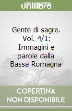 Gente di sagre. Vol. 4/1: Immagini e parole dalla Bassa Romagna libro