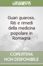 Guari guaross. Riti e rimedi della medicina popolare in Romagna
