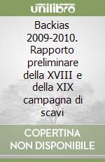 Backias 2009-2010. Rapporto preliminare della XVIII e della XIX campagna di scavi