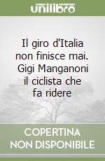 Il giro d'Italia non finisce mai. Gigi Manganoni il ciclista che fa ridere