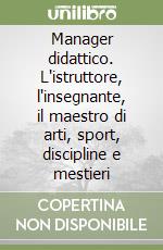 Manager didattico. L'istruttore, l'insegnante, il maestro di arti, sport, discipline e mestieri