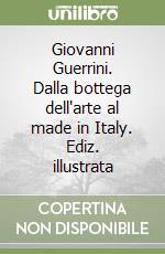 Giovanni Guerrini. Dalla bottega dell'arte al made in Italy. Ediz. illustrata libro