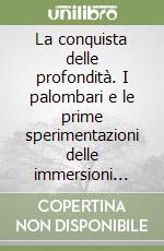 La conquista delle profondità. I palombari e le prime sperimentazioni delle immersioni profonde libro