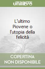 L'ultimo Piovene o l'utopia della felicità libro