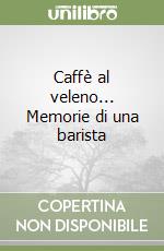 Caffè al veleno... Memorie di una barista