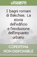 I bagni romani di Bakchias. La storia dell'edificio e l'evoluzione dell'impianto urbano