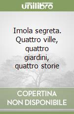 Imola segreta. Quattro ville, quattro giardini, quattro storie libro