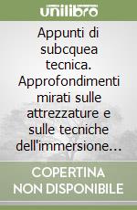 Appunti di subcquea tecnica. Approfondimenti mirati sulle attrezzature e sulle tecniche dell'immersione sportiva in miscela