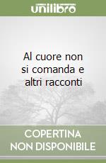 Al cuore non si comanda e altri racconti libro