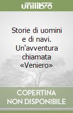 Storie di uomini e di navi. Un'avventura chiamata «Veniero»