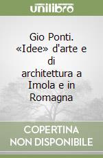 Gio Ponti. «Idee» d'arte e di architettura a Imola e in Romagna libro