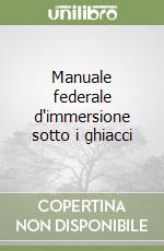 Manuale federale d'immersione sotto i ghiacci libro