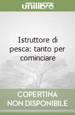 Istruttore di pesca: tanto per cominciare libro