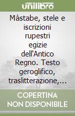 Màstabe, stele e iscrizioni rupestri egizie dell'Antico Regno. Testo geroglifico, traslitterazione, traduzione sia letteraria sia critica. Vol. 3 libro