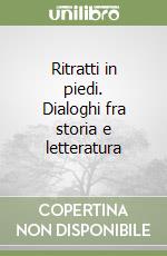 Ritratti in piedi. Dialoghi fra storia e letteratura