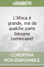 L'Africa è grande, ma da qualche parte bisogna cominciare! libro