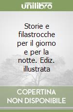 Storie e filastrocche per il giorno e per la notte. Ediz. illustrata libro