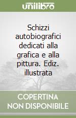 Schizzi autobiografici dedicati alla grafica e alla pittura. Ediz. illustrata libro