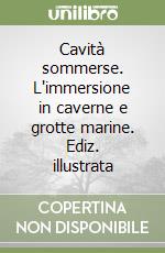 Cavità sommerse. L'immersione in caverne e grotte marine. Ediz. illustrata