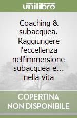 Coaching & subacquea. Raggiungere l'eccellenza nell'immersione subacquea e... nella vita libro