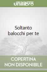 Soltanto balocchi per te