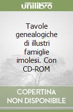 Tavole genealogiche di illustri famiglie imolesi. Con CD-ROM libro