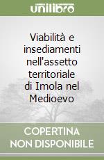 Viabilità e insediamenti nell'assetto territoriale di Imola nel Medioevo