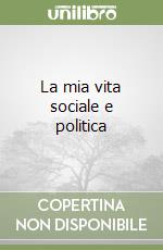 La mia vita sociale e politica libro