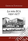 La mia ECA (1952-1977) libro di Zaffagnini Gelrtrude