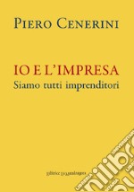 Io e l'impresa. Siamo tutti imprenditori libro