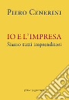 Io e l'impresa. Siamo tutti imprenditori libro di Cenerini Piero