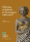 Officine artistiche in Romagna 1900-2017. Ediz. illustrata libro di Bertoni F. (cur.)