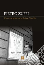 Pietro Zuffi. Uno scenografo tra la «Scala» e «Cinecittà». Ediz. integrale libro