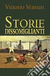 Storie dissomiglianti libro di Venturi Vittorio