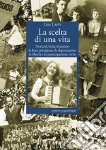 La scelta di una vita. Storia di Gina Manaresi. La lotta partigiana, la deportazione, la libertà e la partecipazione civile