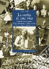 La scelta di una vita. Storia di Gina Manaresi. La lotta partigiana, la deportazione, la libertà e la partecipazione civile libro