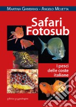 Safari fotosub. I pesci delle coste italiane. Ediz. illustrata