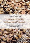 «Il mio non sol ma l'altrui ben procuro». Storie di api, miele e apicoltori di Imola e dintorni. Ediz. integrale libro
