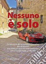 Nessuno è solo. Dal dramma del terremoto a Camerino alla ripartenza una storia di rinascita imprenditoriale sotto il segno della solidarietà. Ediz. integrale libro