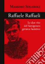 Raffaele Raffaeli. Le due vite del famigerato gerarca faentino