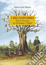 I Brusaporbia. Storie di caccia tra Romagna e Puglia libro