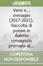 Versi e... immagini (2017-2021). Raccolta di poesie in dialetto romagnolo premiate al concorso «Antica Pieve» e immagini fotografiche ispirate ai versi poetici libro