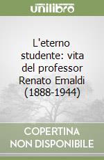 L'eterno studente: vita del professor Renato Emaldi (1888-1944) libro