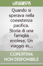 Quando si sperava nella coesistenza pacifica. Storia di una famiglia imolese. Un viaggio in libertà dal Santerno alla Moscova sul filo della memoria libro