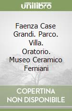 Faenza Case Grandi. Parco. Villa. Oratorio. Museo Ceramico Ferniani libro