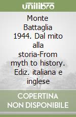Monte Battaglia 1944. Dal mito alla storia-From myth to history. Ediz. italiana e inglese