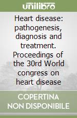 Heart disease: pathogenesis, diagnosis and treatment. Proceedings of the 30rd World congress on heart disease